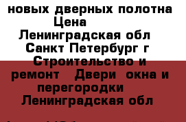  2 новых дверных полотна › Цена ­ 1 500 - Ленинградская обл., Санкт-Петербург г. Строительство и ремонт » Двери, окна и перегородки   . Ленинградская обл.